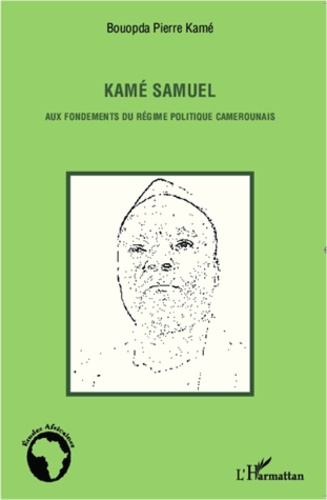 Kamé Samuel. Aux fondements du régime politique camerounais