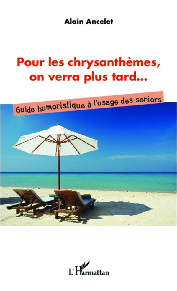 Pour les chrysanthèmes, on verra plus tard... Guide humoristique à l'usage des seniors