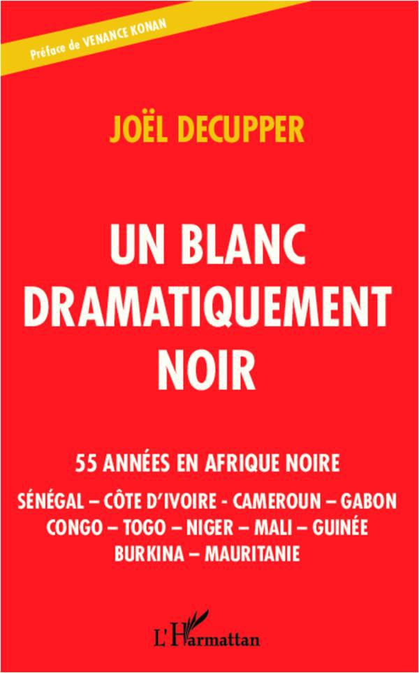 Un blanc dramatiquement noir. 55 années en Afrique noire : Sénégal - Côte d'Ivoire - Cameroun - Gabo
