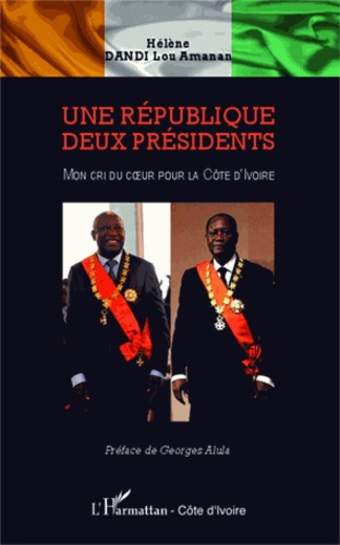 Une République deux présidents . Mon cri du coeur pour la Côte d'Ivoire
