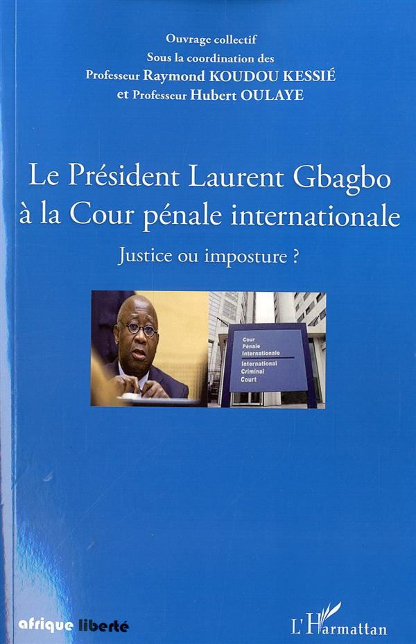 Le président Laurent Gbagbo à la cour pénale internationale. Justice ou imposture ?