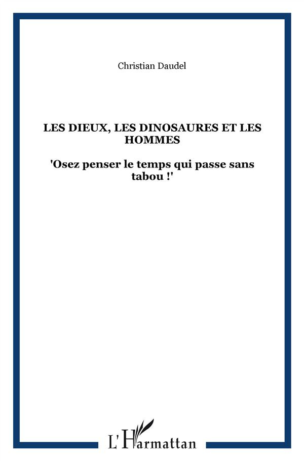 Les dieux, les dinosaures et les hommes. Osez penser le temps qui passe sans tabou !