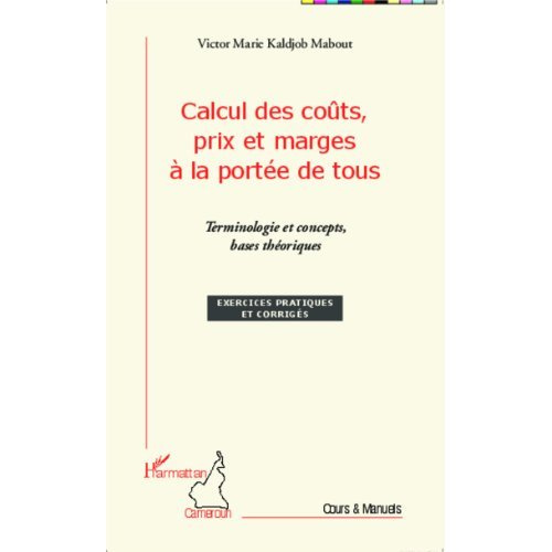 Calcul des coûts, prix et marges à la portée de tous. Terminologie et concepts, bases théoriques