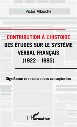 Contribution à l'histoire des études sur le système verbal français. 1922-1985 : Signifiance et stru