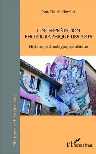 L'interprétation photographique des arts. Histoire, technologies, esthétique