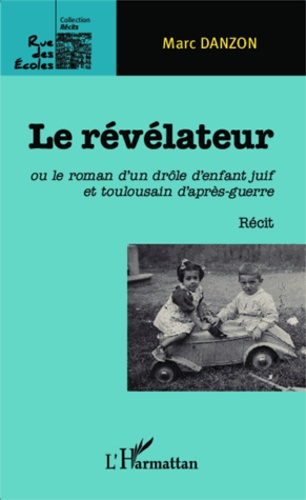 Le révélateur. Ou le roman d'un drôle d'enfant juif et toulousain d'après-guerre