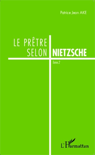 Le prêtre selon Nietzsche. Tome 1