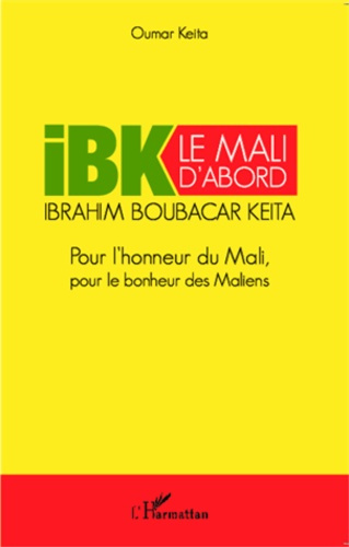 IBK le Mali d'abord. Pour l'honneur du Mali, pour le bonheur des Maliens