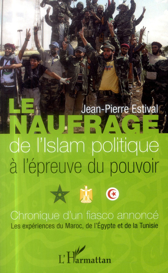 Le naufrage de l'Islam politique à l'épreuve du pouvoir. Chronique d'un fiasco annoncé, les expérien