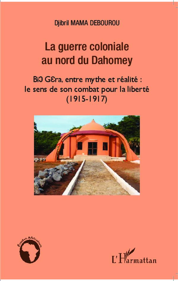 La guerre coloniale au nord du Dahomey. Bio Guéra, entre mythe et réalité : le sens de son combat po