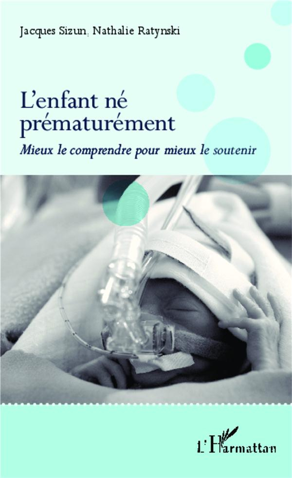 L'enfant né prématurément. Mieux le comprendre pour mieux le soutenir