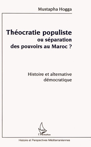 Théocratie populiste ou séparation des pouvoirs au Maroc ? Histoire et alternative démocratique