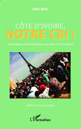 Côte d'Ivoire, notre Cri ! Chroniques d'une Résistance au coeur de l'Occident