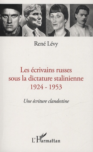 Les écrivains russes sous la dictature stalinienne 1924-1953. Une écriture clandestine