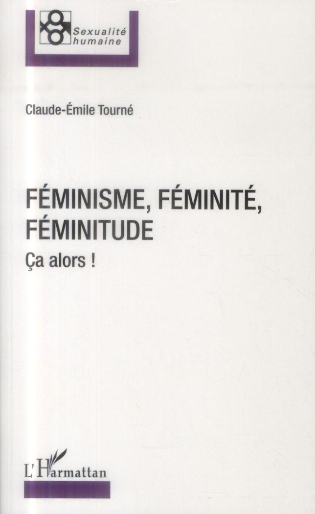 Féminisme, féminité, féminitude. Ca alors !