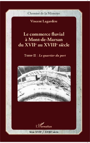 Le commerce fluvial à Mont-de-Marsan du XVIIe au XVIIIe siècle. Tome 2, Le quartier du port