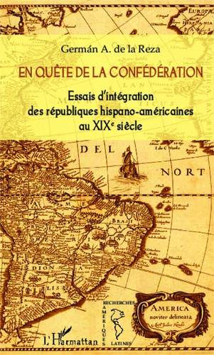 En quête de la Confédération. Essais d'intégration des républiques hispano-américaines au XIXe siècl