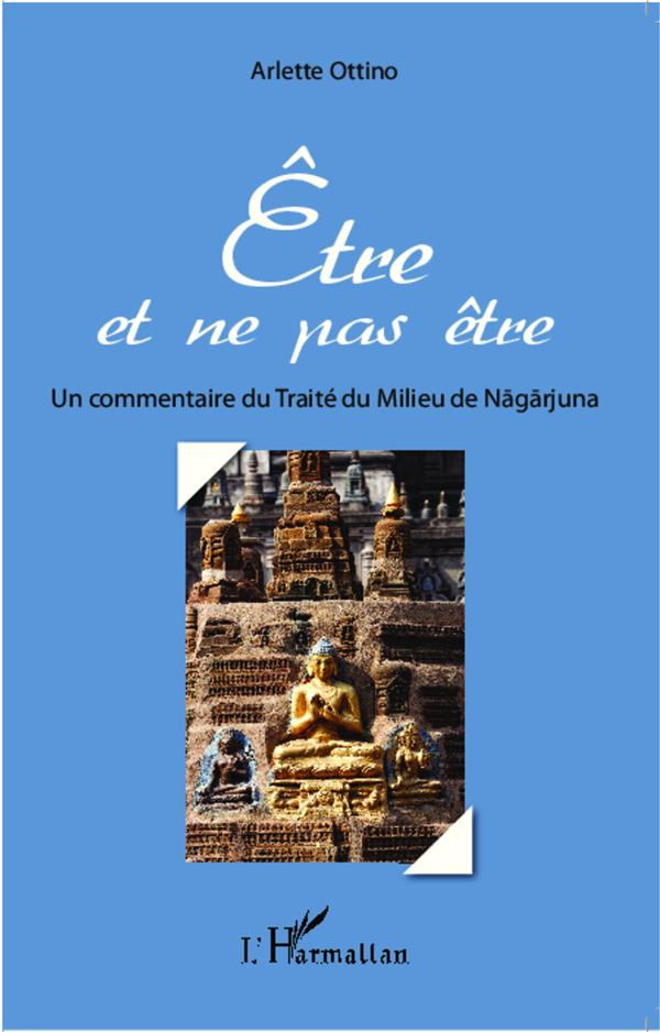 Etre et ne pas être. Un commentaire du Traité du Milieu de Nagarjuna