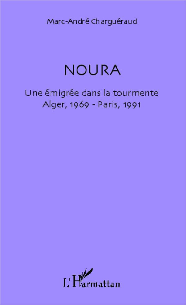 Noura. Une émigrée dans la tourmente, Alger, 1969 - Paris, 1991