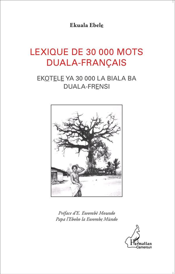 LEXIQUE DE 30 000 MOTS DUALA-FRANCAIS - EKOTELE YA 30 000 LA BIALA BA DUALA FRENSI
