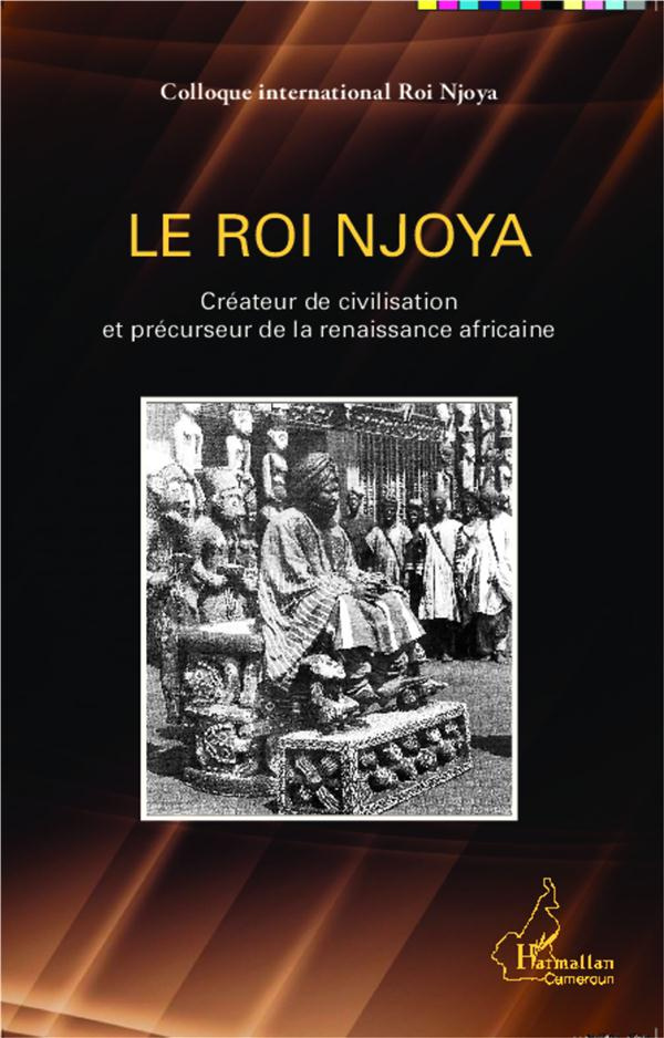 Le roi Njoya. Créateur de civilisation et précurseur de la renaissance africaine