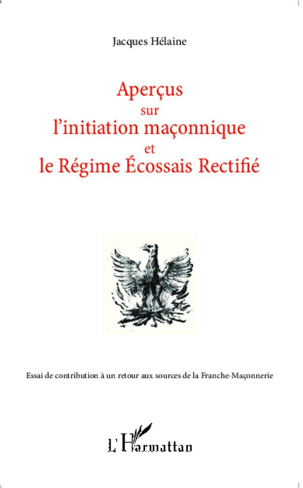 Aperçus sur l'initiation maçonnique et le régime écossais rectifié. Essai de contribution à un retou