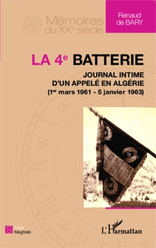 La 4e batterie. Journal intime d'un appelé en Algérie (1er mars 1961 - 5 janvier 1963)