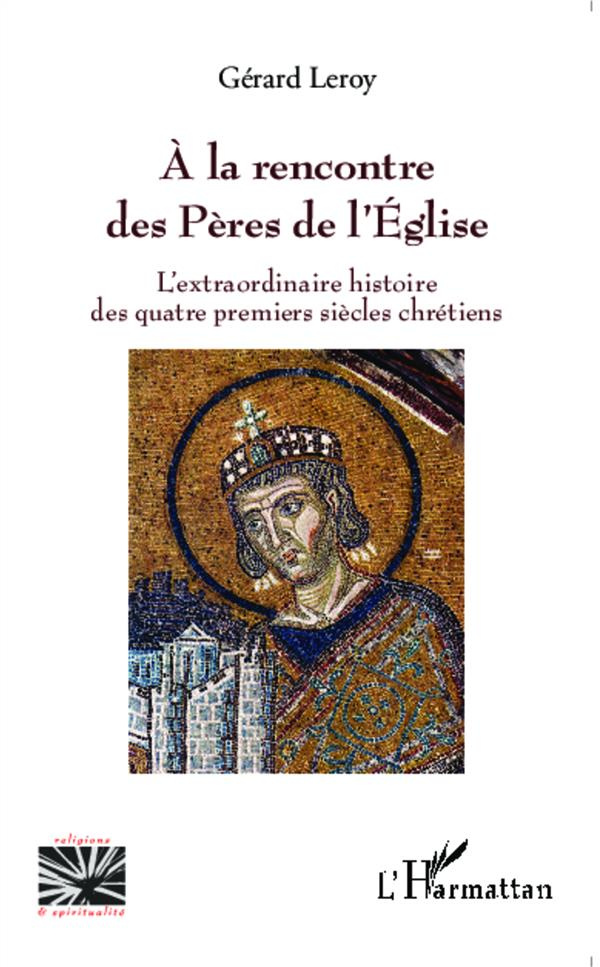A la rencontre des Pères de l'Eglise. L'extraordinaire histoire des quatre premiers siècles chrétien