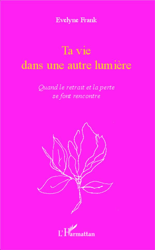 Ta vie dans une autre lumière. Quand le retrait et la perte se font rencontre