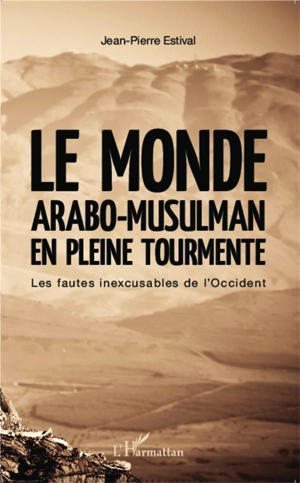 Le monde arabo-musulman en pleine tourmente. Les fautes inexcusables de l'Occident