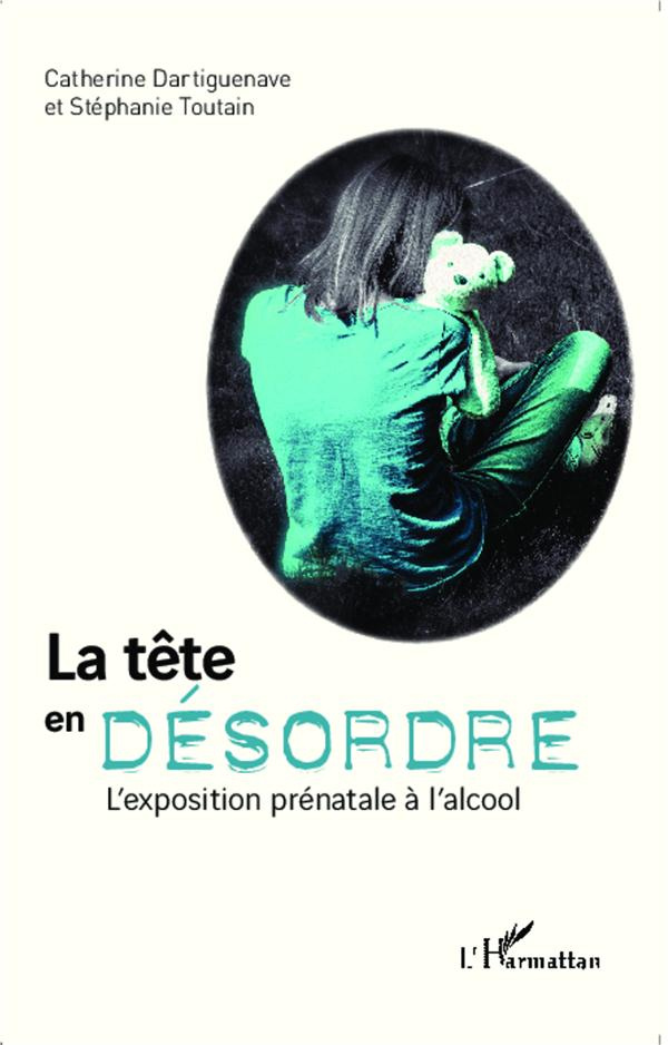 La tête en désordre. L'exposition prénatale à l'alcool