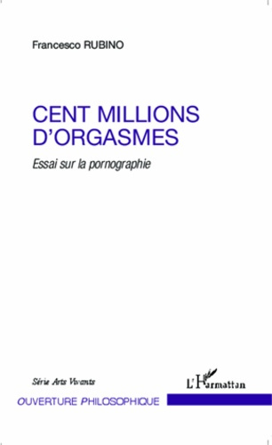 Cent millions d'orgasmes. Essai sur la pornographie