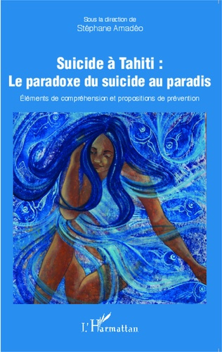 Suicide à Tahiti : le paradoxe du suicide au paradis. Eléments de compréhension et propositions de p