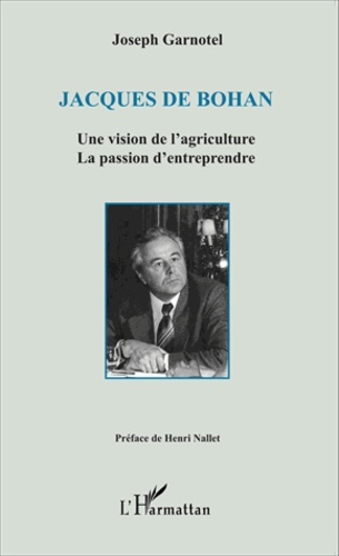 Jacques de Bohan. Une vision de l'agriculture, la passion d'entreprendre