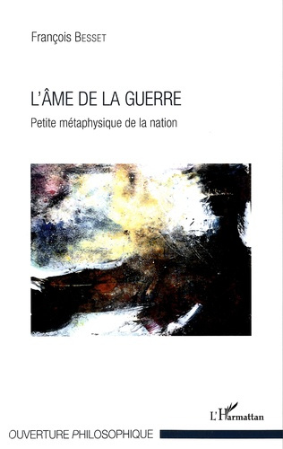 L'âme de la guerre. Petite métaphysique de la nation
