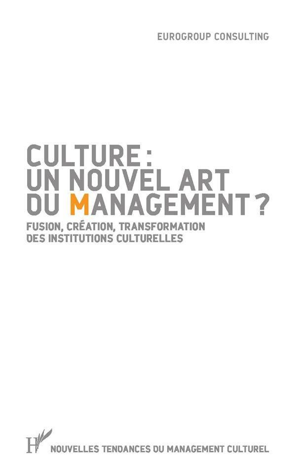 Culture : un nouvel art du management ? Fusion, création, transformation des institutions culturelle