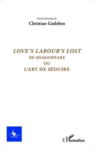 Cycnos Volume 31 N° 1/2015 : Love's Labour's Lost. De Shakespeare ou l'art de séduire