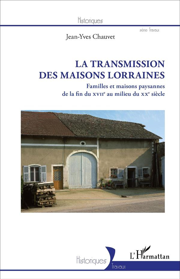 La transmission des maisons lorraines. Familles et maisons paysannes de la fin du XVIIe au milieu du