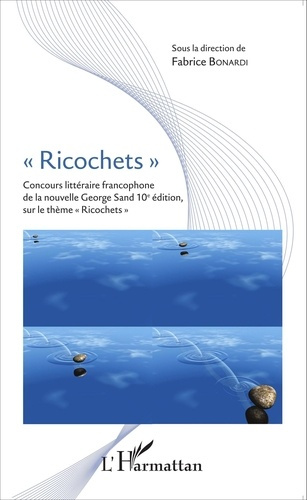 Ricochets. Concours littéraire francophone de la nouvelle George Sand 10e édition, sur le thème "R