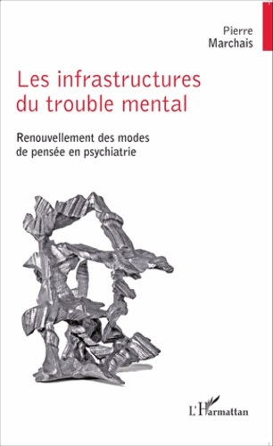 Les infrastructures du trouble mental. Renouvellement des modes de pensée en psychiatrie