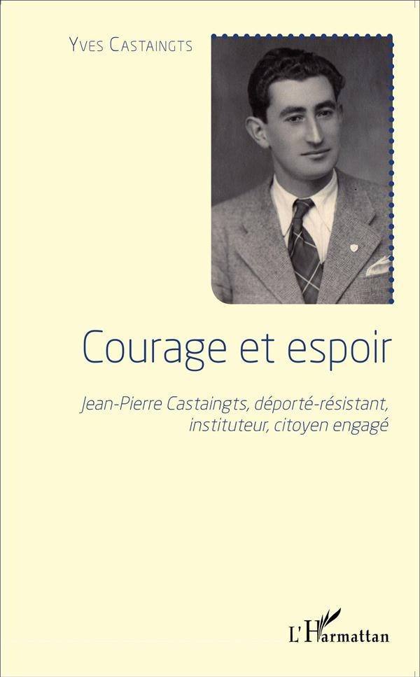 Courage et espoir. Jean-Pierre Castaingts, déporté-résistant, instituteur, citoyen engagé