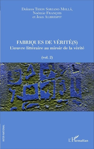 Fabriques de vérité(s). Volume 2, L'oeuvre littéraire au miroir de la vérité