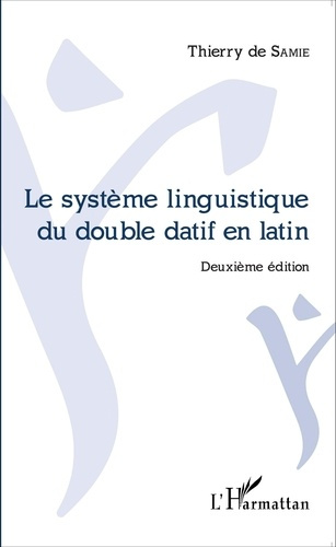 Le système linguistique du double datif en latin. 2e édition