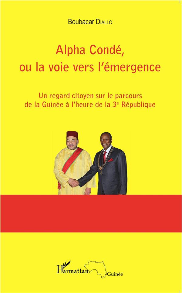 Alpha Condé, ou la voie vers l'émergence. Un regard citoyen sur le parcours de la Guinée à l'heure d