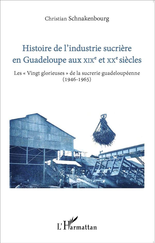 Histoire de l'industrie sucrière en Guadeloupe aux XIXe et XXe siècles. Les "Vingt glorieuses" de la