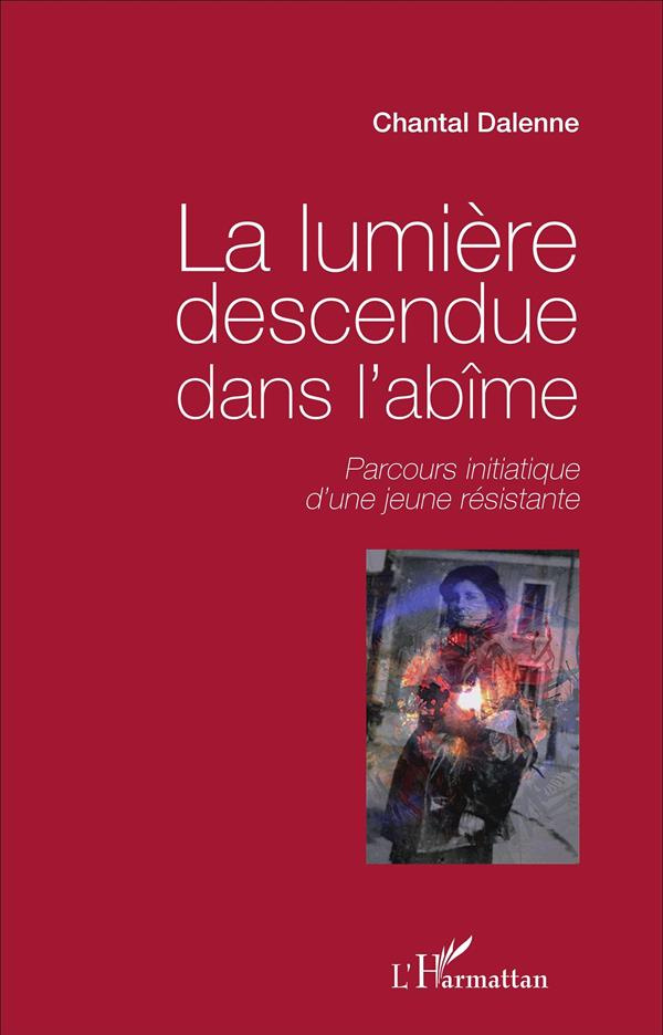 La lumière descendue dans l'abîme. Parcours initiatique d'une jeune résistante
