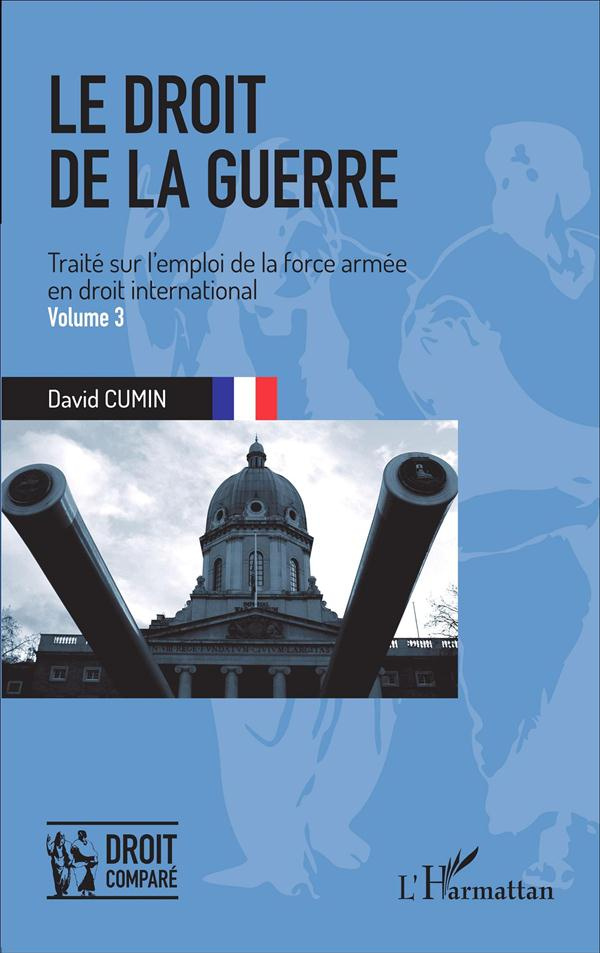 Le droit de la guerre. Traité sur l'emploi de la force armée en droit international Volume 3