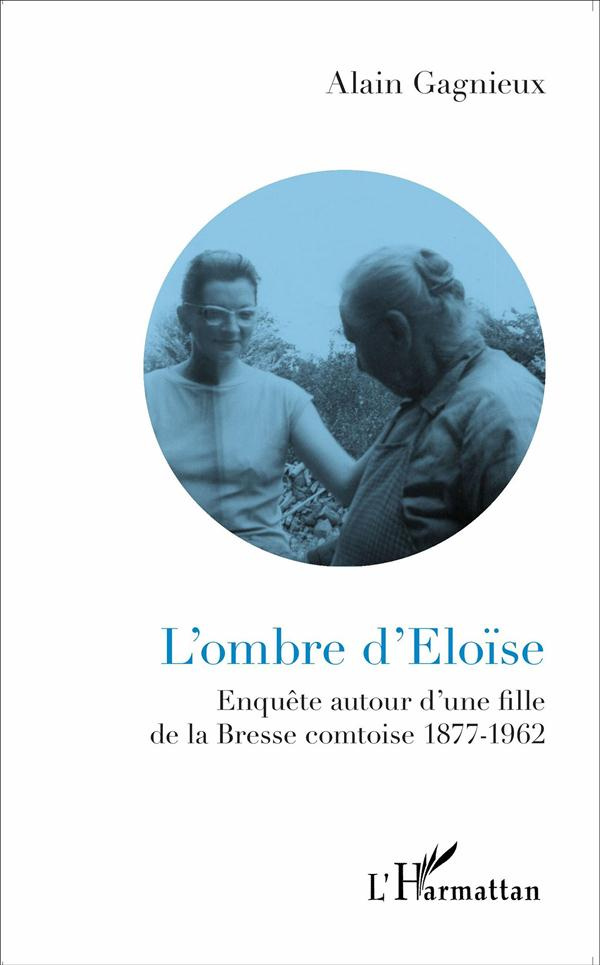 L'ombre d'Eloïse. Enquête autour d'une fille de la Bresse comtoise (1877-1962)