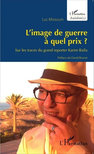 L'image de guerre à quel prix ? Sur les traces du grand reporter Karim Baïla