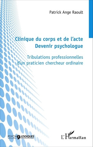 Clinique du corps et de l'acte : devenir psychologue. Tribulations professionnelles d'un praticien c
